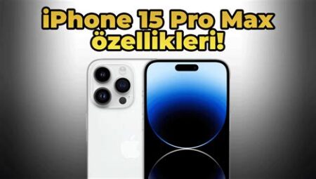 iPhone 15 Pro Max Özellikleri ve İncelemesi