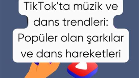 TikTok Trendleri: Popüler Müzikler ve Danslar